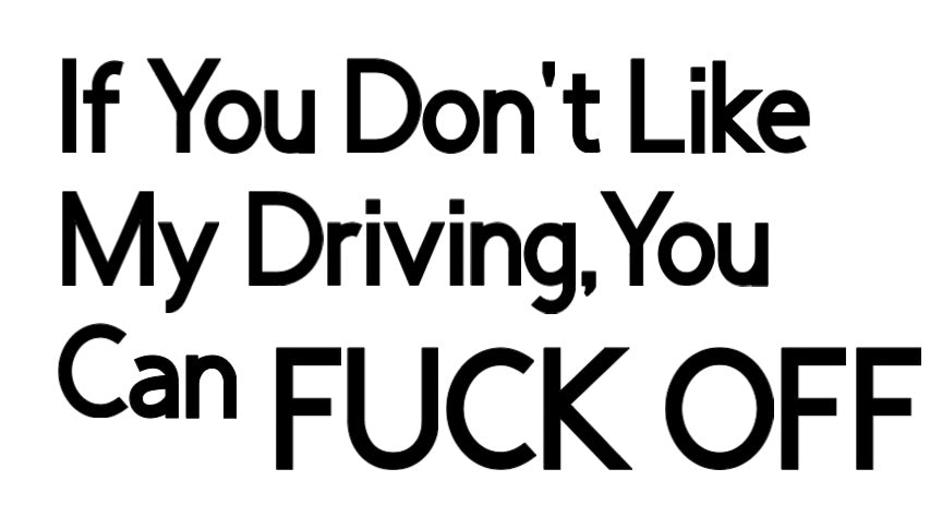 If You Don't Like My Driving You Can FUCK OFF
